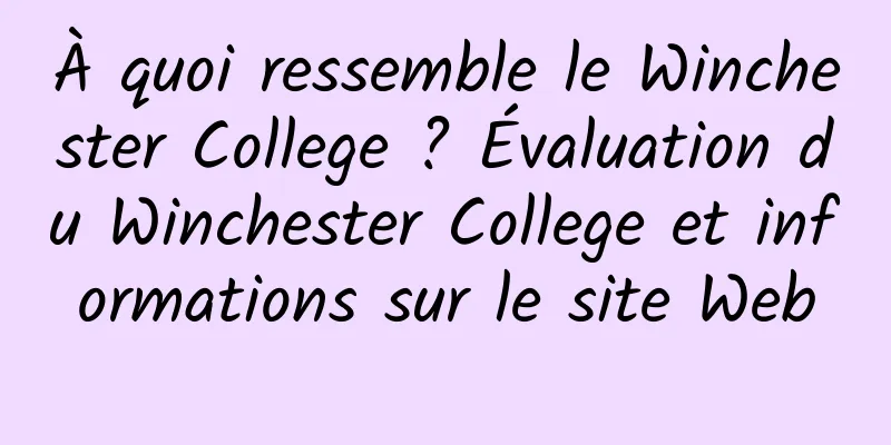 À quoi ressemble le Winchester College ? Évaluation du Winchester College et informations sur le site Web