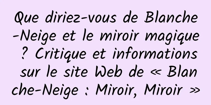 Que diriez-vous de Blanche-Neige et le miroir magique ? Critique et informations sur le site Web de « Blanche-Neige : Miroir, Miroir »