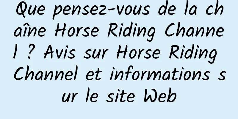 Que pensez-vous de la chaîne Horse Riding Channel ? Avis sur Horse Riding Channel et informations sur le site Web