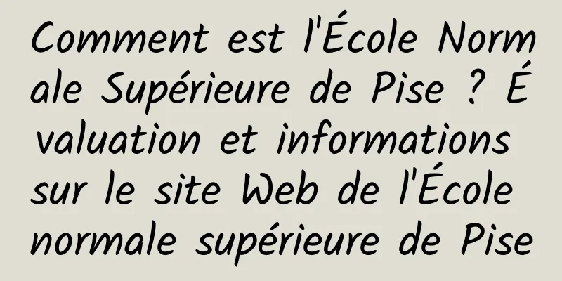 Comment est l'École Normale Supérieure de Pise ? Évaluation et informations sur le site Web de l'École normale supérieure de Pise