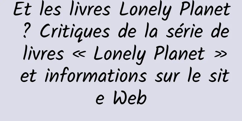 Et les livres Lonely Planet ? Critiques de la série de livres « Lonely Planet » et informations sur le site Web