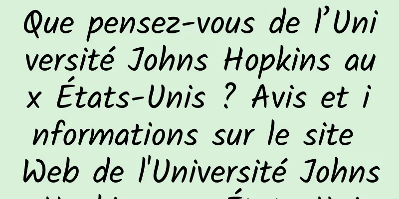 Que pensez-vous de l’Université Johns Hopkins aux États-Unis ? Avis et informations sur le site Web de l'Université Johns Hopkins aux États-Unis