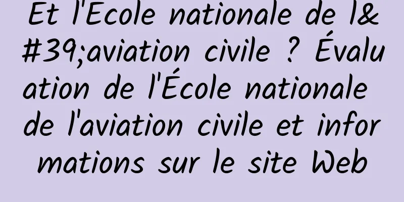 Et l'École nationale de l'aviation civile ? Évaluation de l'École nationale de l'aviation civile et informations sur le site Web