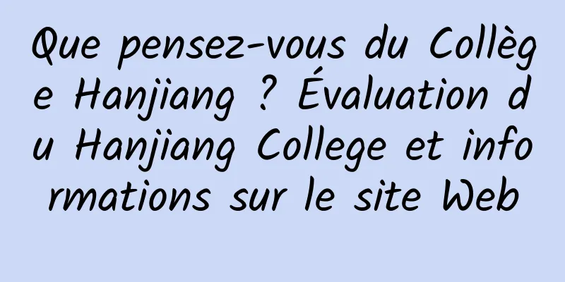 Que pensez-vous du Collège Hanjiang ? Évaluation du Hanjiang College et informations sur le site Web