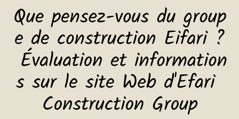Que pensez-vous du groupe de construction Eifari ? Évaluation et informations sur le site Web d'Efari Construction Group