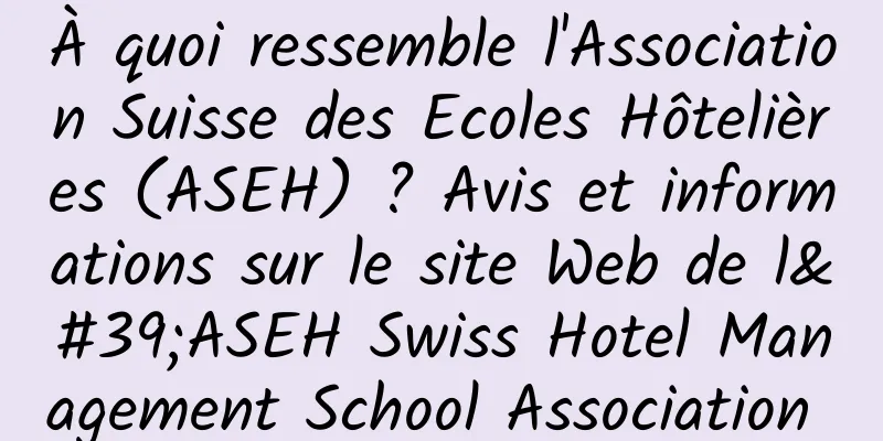 À quoi ressemble l'Association Suisse des Ecoles Hôtelières (ASEH) ? Avis et informations sur le site Web de l'ASEH Swiss Hotel Management School Association 