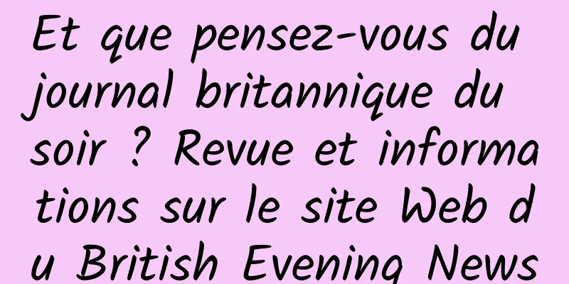 Et que pensez-vous du journal britannique du soir ? Revue et informations sur le site Web du British Evening News