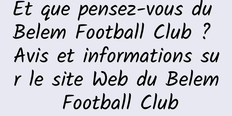 Et que pensez-vous du Belem Football Club ? Avis et informations sur le site Web du Belem Football Club