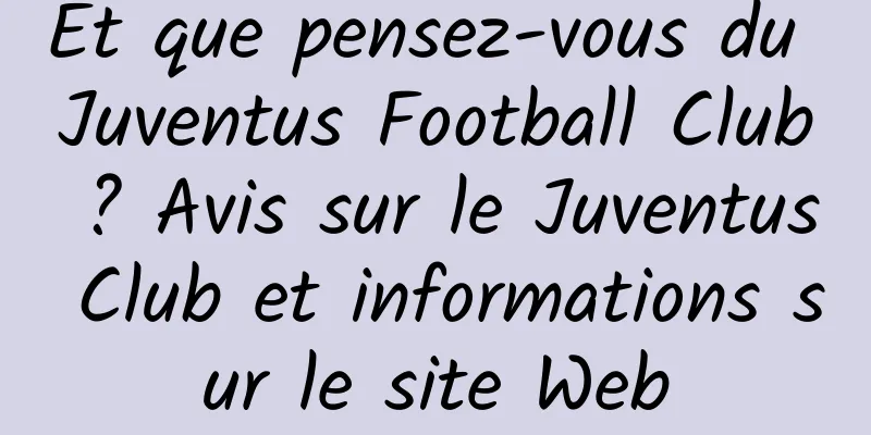 Et que pensez-vous du Juventus Football Club ? Avis sur le Juventus Club et informations sur le site Web