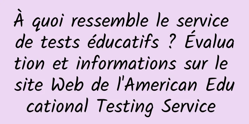 À quoi ressemble le service de tests éducatifs ? Évaluation et informations sur le site Web de l'American Educational Testing Service 