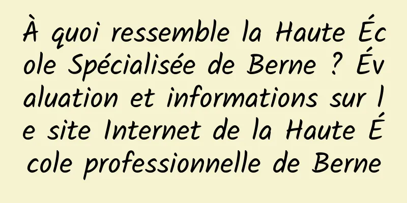 À quoi ressemble la Haute École Spécialisée de Berne ? Évaluation et informations sur le site Internet de la Haute École professionnelle de Berne