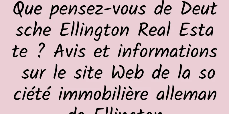 Que pensez-vous de Deutsche Ellington Real Estate ? Avis et informations sur le site Web de la société immobilière allemande Ellington