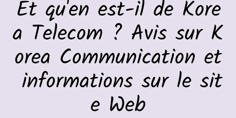 Et qu'en est-il de Korea Telecom ? Avis sur Korea Communication et informations sur le site Web