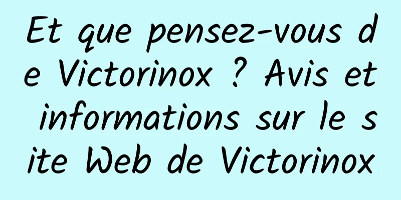 Et que pensez-vous de Victorinox ? Avis et informations sur le site Web de Victorinox