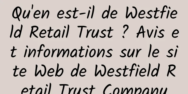 Qu'en est-il de Westfield Retail Trust ? Avis et informations sur le site Web de Westfield Retail Trust Company