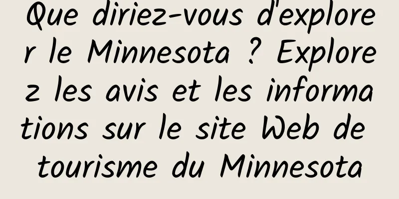 Que diriez-vous d'explorer le Minnesota ? Explorez les avis et les informations sur le site Web de tourisme du Minnesota