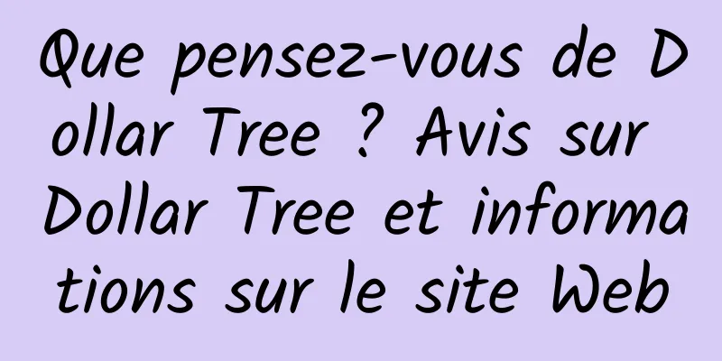 Que pensez-vous de Dollar Tree ? Avis sur Dollar Tree et informations sur le site Web