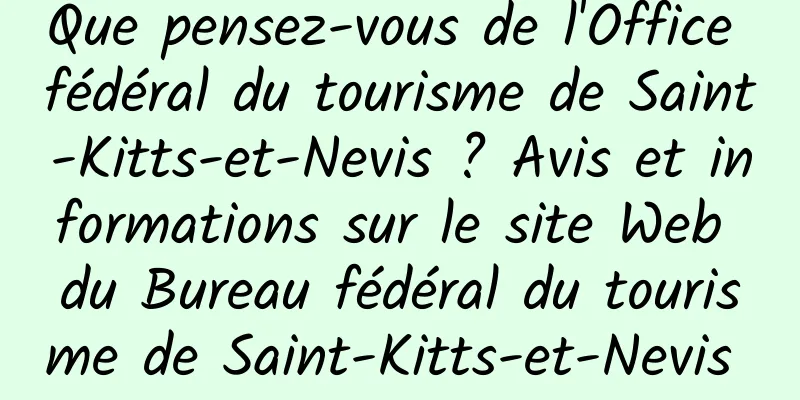 Que pensez-vous de l'Office fédéral du tourisme de Saint-Kitts-et-Nevis ? Avis et informations sur le site Web du Bureau fédéral du tourisme de Saint-Kitts-et-Nevis 