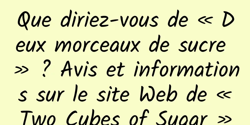 Que diriez-vous de « Deux morceaux de sucre » ? Avis et informations sur le site Web de « Two Cubes of Sugar »