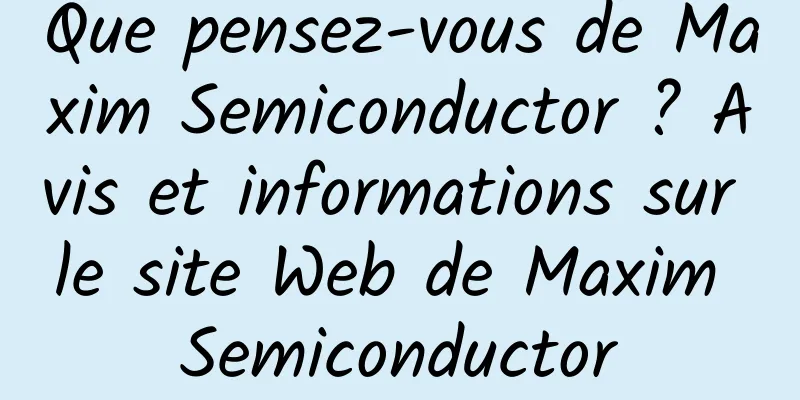 Que pensez-vous de Maxim Semiconductor ? Avis et informations sur le site Web de Maxim Semiconductor