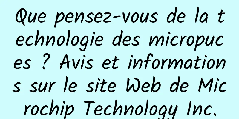Que pensez-vous de la technologie des micropuces ? Avis et informations sur le site Web de Microchip Technology Inc.