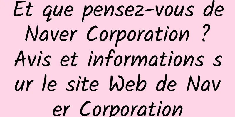 Et que pensez-vous de Naver Corporation ? Avis et informations sur le site Web de Naver Corporation