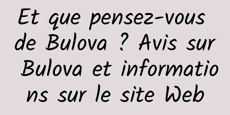 Et que pensez-vous de Bulova ? Avis sur Bulova et informations sur le site Web