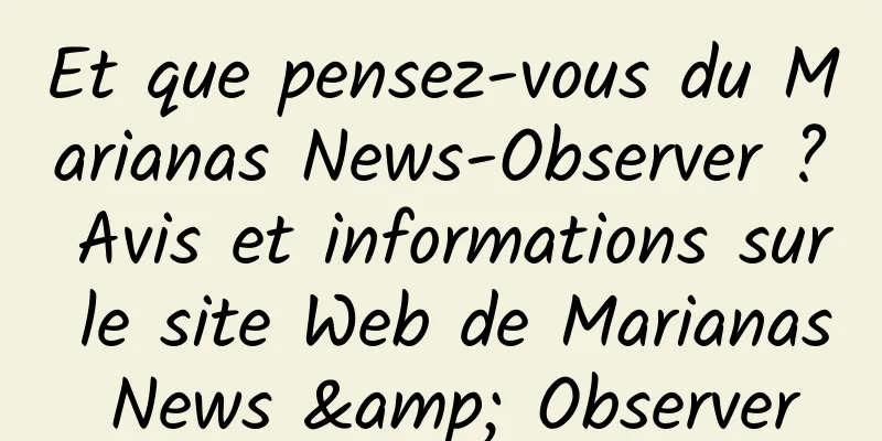 Et que pensez-vous du Marianas News-Observer ? Avis et informations sur le site Web de Marianas News & Observer