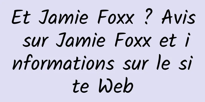 Et Jamie Foxx ? Avis sur Jamie Foxx et informations sur le site Web