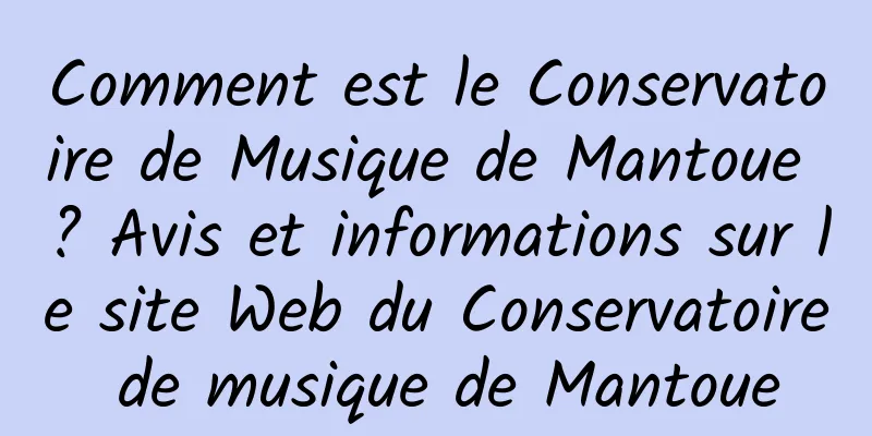 Comment est le Conservatoire de Musique de Mantoue ? Avis et informations sur le site Web du Conservatoire de musique de Mantoue