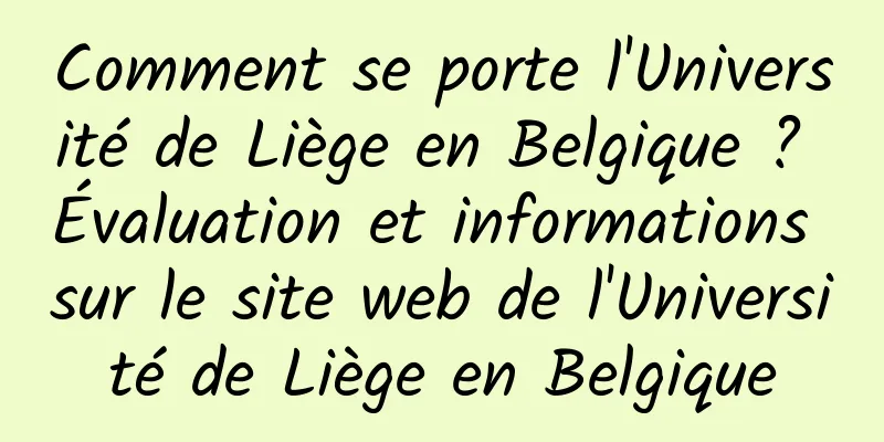 Comment se porte l'Université de Liège en Belgique ? Évaluation et informations sur le site web de l'Université de Liège en Belgique