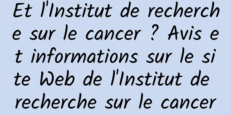 Et l'Institut de recherche sur le cancer ? Avis et informations sur le site Web de l'Institut de recherche sur le cancer
