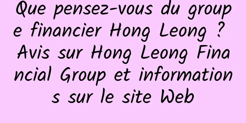 Que pensez-vous du groupe financier Hong Leong ? Avis sur Hong Leong Financial Group et informations sur le site Web