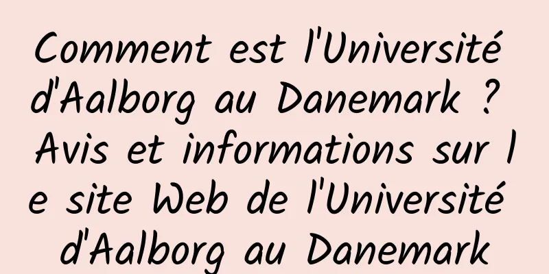 Comment est l'Université d'Aalborg au Danemark ? Avis et informations sur le site Web de l'Université d'Aalborg au Danemark