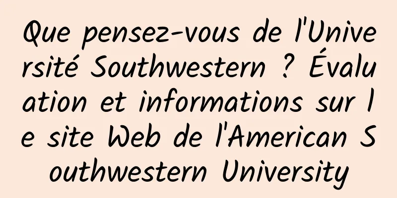 Que pensez-vous de l'Université Southwestern ? Évaluation et informations sur le site Web de l'American Southwestern University