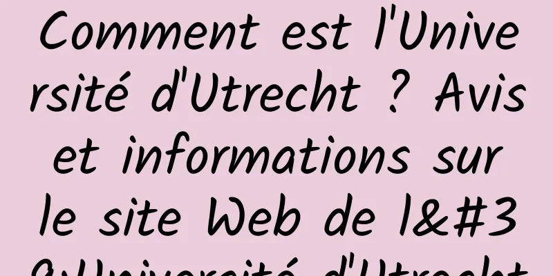 Comment est l'Université d'Utrecht ? Avis et informations sur le site Web de l'Université d'Utrecht