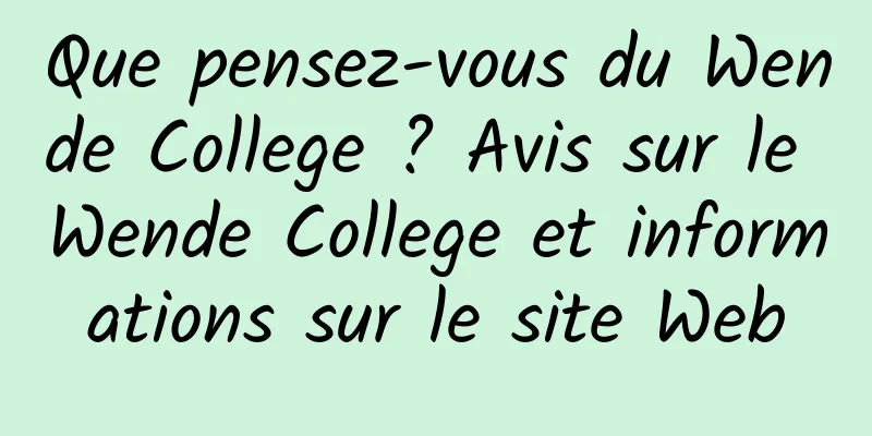 Que pensez-vous du Wende College ? Avis sur le Wende College et informations sur le site Web