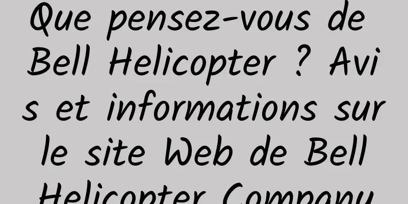 Que pensez-vous de Bell Helicopter ? Avis et informations sur le site Web de Bell Helicopter Company