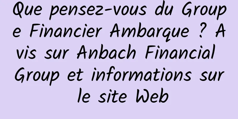 Que pensez-vous du Groupe Financier Ambarque ? Avis sur Anbach Financial Group et informations sur le site Web