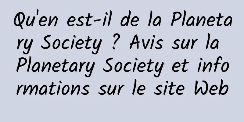 Qu'en est-il de la Planetary Society ? Avis sur la Planetary Society et informations sur le site Web