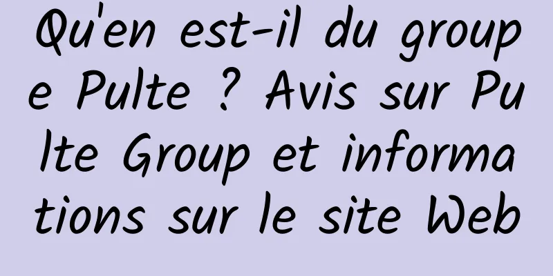 Qu'en est-il du groupe Pulte ? Avis sur Pulte Group et informations sur le site Web