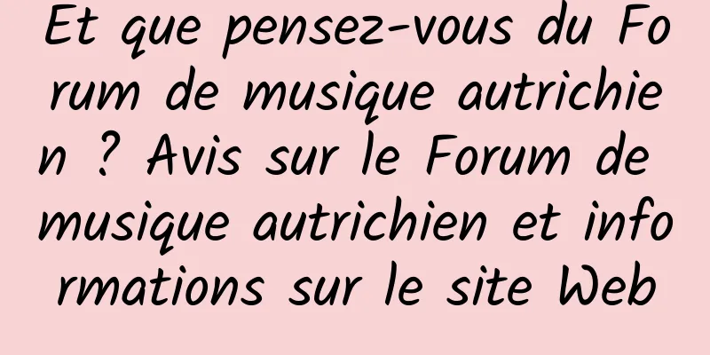 Et que pensez-vous du Forum de musique autrichien ? Avis sur le Forum de musique autrichien et informations sur le site Web