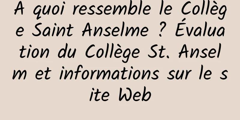 À quoi ressemble le Collège Saint Anselme ? Évaluation du Collège St. Anselm et informations sur le site Web
