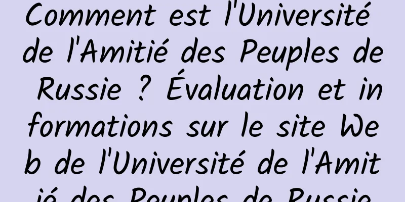 Comment est l'Université de l'Amitié des Peuples de Russie ? Évaluation et informations sur le site Web de l'Université de l'Amitié des Peuples de Russie