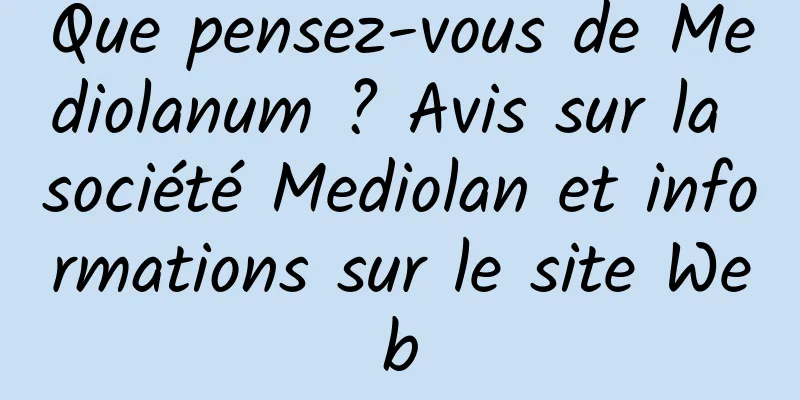 Que pensez-vous de Mediolanum ? Avis sur la société Mediolan et informations sur le site Web