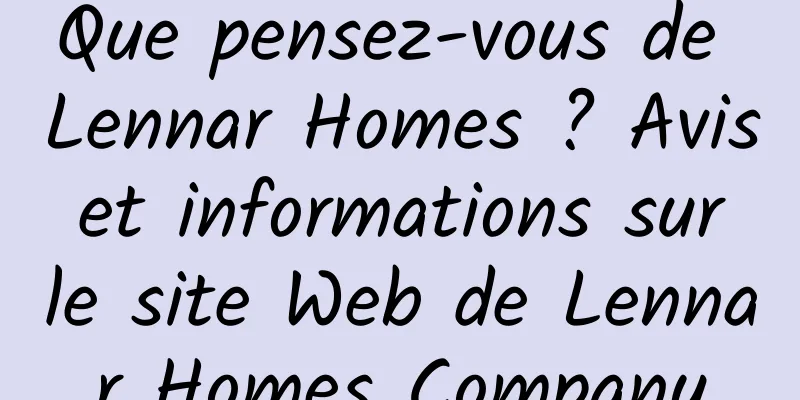 Que pensez-vous de Lennar Homes ? Avis et informations sur le site Web de Lennar Homes Company