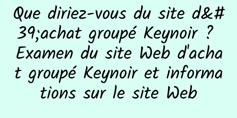 Que diriez-vous du site d'achat groupé Keynoir ? Examen du site Web d'achat groupé Keynoir et informations sur le site Web