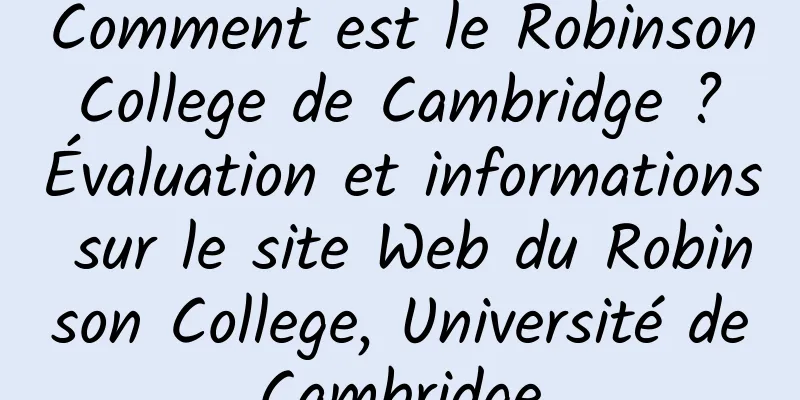 Comment est le Robinson College de Cambridge ? Évaluation et informations sur le site Web du Robinson College, Université de Cambridge 