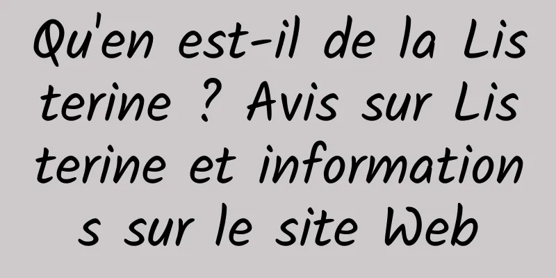 Qu'en est-il de la Listerine ? Avis sur Listerine et informations sur le site Web