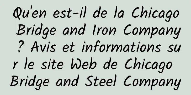 Qu'en est-il de la Chicago Bridge and Iron Company ? Avis et informations sur le site Web de Chicago Bridge and Steel Company